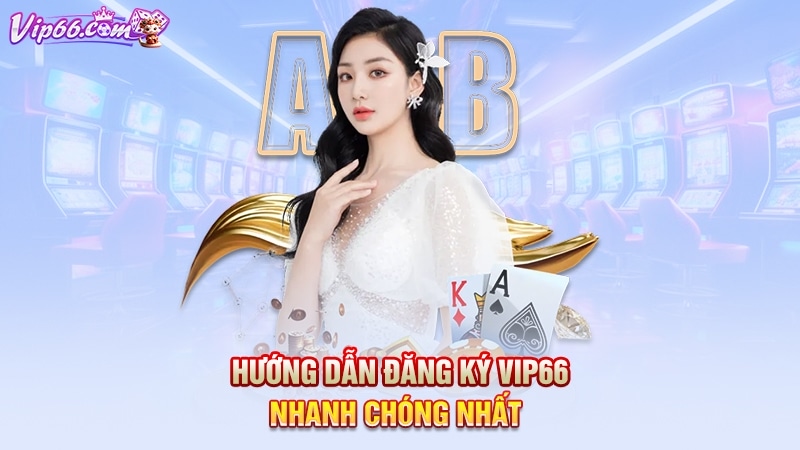 Hướng dẫn đăng ký Vip66 nhanh chóng nhất