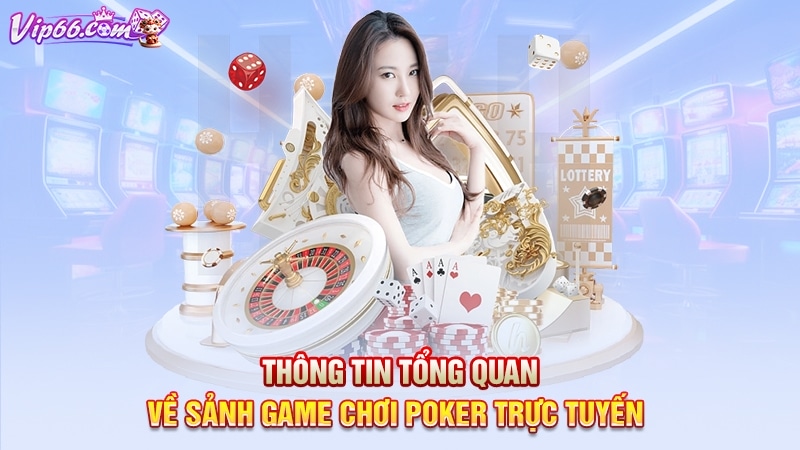 Thông tin tổng quan về sảnh game chơi Poker trực tuyến
